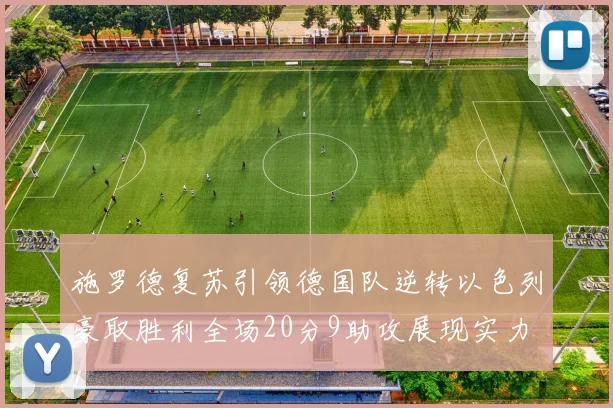 施罗德复苏引领德国队逆转以色列豪取胜利全场20分9助攻展现实力